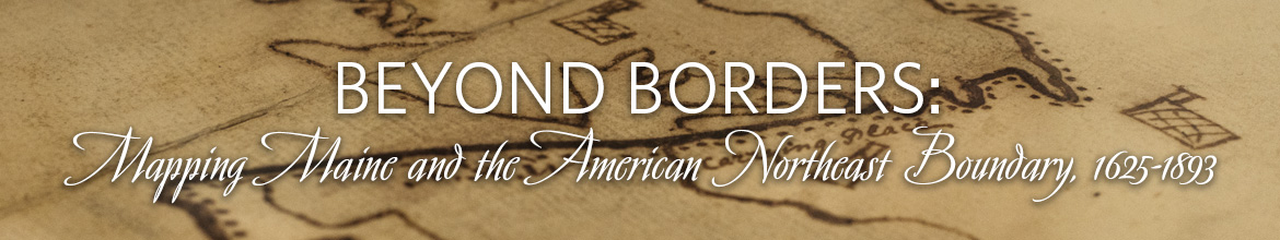 Beyond Borders: Mapping Maine and the American Northeast Boundary, 1625-1893