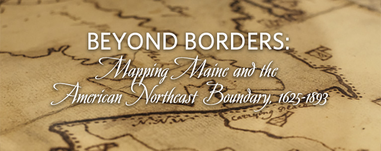 Beyond Borders: Mapping Maine and the American Northeast Boundary, 1625-1893